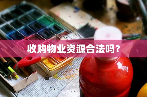 收购物业资源合法吗？