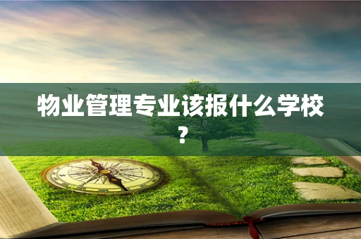 物业管理专业该报什么学校？