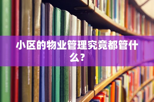 小区的物业管理究竟都管什么？