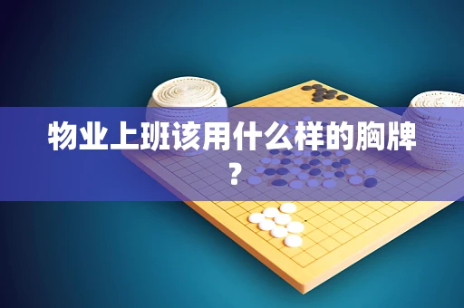 物业上班该用什么样的胸牌？