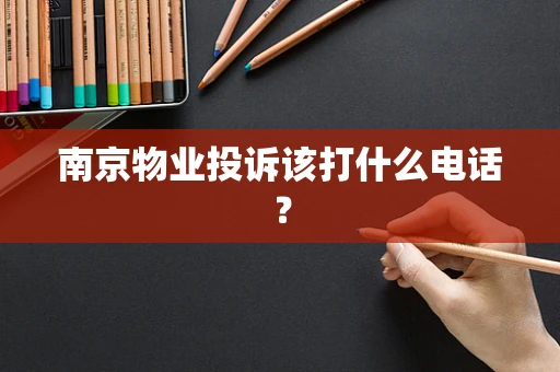 南京物业投诉该打什么电话？